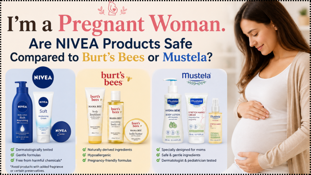 I’m a Pregnant Woman. Are Nivea Products Safe Compared to Burt’s Bees or Mustela? i’m a pregnant woman. are nivea products safe compared to burt’s bees or mustela
